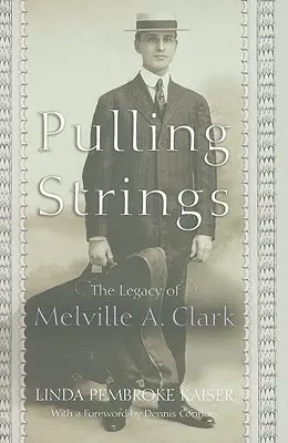Pulling Strings: Moștenirea lui Melville A. Clark - Pulling Strings: The Legacy of Melville A. Clark