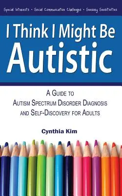 Cred că aș putea fi autist: A Guide to Autism Spectrum Disorder Diagnosis and Self-Discovery for Adults (Ghid de diagnosticare și autodescoperire a tulburării din spectrul autist pentru adulți) - I Think I Might Be Autistic: A Guide to Autism Spectrum Disorder Diagnosis and Self-Discovery for Adults