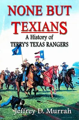 Nu sunt decât texani: O istorie a Terry's Texas Rangers - None But Texians: A History of Terry's Texas Rangers