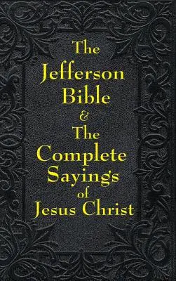 Biblia Jefferson & Cuvintele complete ale lui Iisus Hristos - Jefferson Bible & The Complete Sayings of Jesus Christ