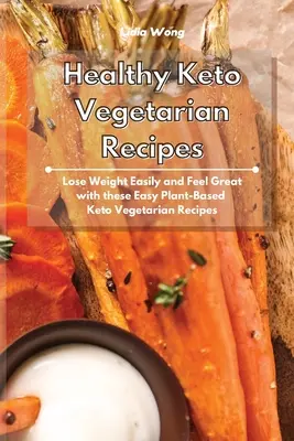 Rețete vegetariene keto sănătoase: Slăbiți ușor și simțiți-vă minunat cu aceste rețete vegetariene keto pe bază de plante ușor de preparat - Healthy Keto Vegetarian Recipes: Lose Weight Easily and Feel Great with these Easy Plant-Based Keto Vegetarian Recipes