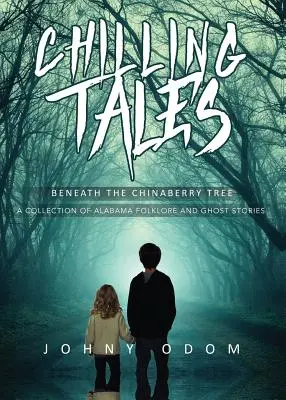 Chilling Tales Beneath the Chinaberry Tree: O colecție de folclor și povești cu fantome din Alabama - Chilling Tales Beneath the Chinaberry Tree: A Collection of Alabama Folklore and Ghost Stories