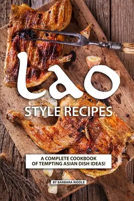 Rețete în stil lao: O carte de bucate completă cu idei ispititoare de mâncăruri asiatice! - Lao Style Recipes: A Complete Cookbook of Tempting Asian Dish Ideas!
