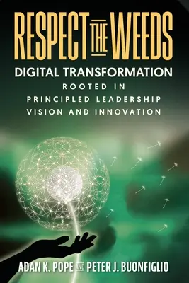 Respectați buruienile: Transformarea digitală înrădăcinată în principii de leadership, viziune și inovare - Respect the Weeds: Digital Transformation Rooted in Principled Leadership, Vision and Innovation