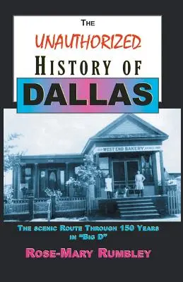 Istoria neautorizată a orașului Dallas: Ruta scenică prin 150 de ani în Big D