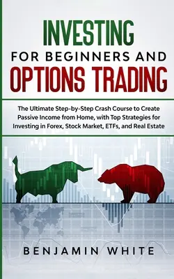 Investiții pentru începători și tranzacționarea opțiunilor: Ultimul curs rapid pas cu pas pentru a crea venituri pasive de acasă, cu strategii de top pentru investiții - Investing for Beginners and Options Trading: The Ultimate Step-by-Step Crash Course to Create Passive Income from Home, with Top Strategies for Invest