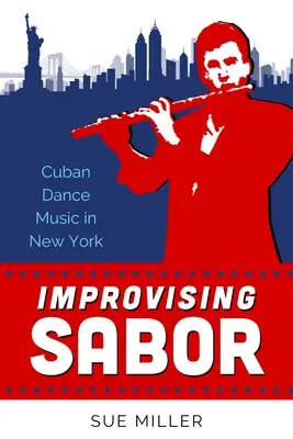 Improvizația Sabor: Muzica de dans cubaneză în New York - Improvising Sabor: Cuban Dance Music in New York