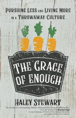 Harul de a fi suficient: Urmărind mai puțin și trăind mai mult într-o cultură a aruncării - The Grace of Enough: Pursuing Less and Living More in a Throwaway Culture
