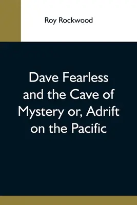 Dave Fearless și Peștera Misterelor Sau, În derivă pe Pacific - Dave Fearless And The Cave Of Mystery Or, Adrift On The Pacific