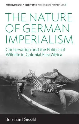 Natura imperialismului german: Conservation and the Politics of Wildlife in Colonial East Africa: Conservation and the Politics of Wildlife in Colonial East Africa - The Nature of German Imperialism: Conservation and the Politics of Wildlife in Colonial East Africa