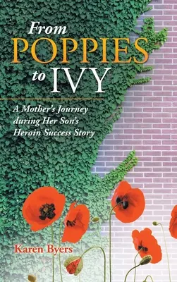 De la maci la iederă: Călătoria unei mame în timpul poveștii de succes cu heroină a fiului ei - From Poppies to Ivy: A Mother's Journey During Her Son's Heroin Success Story