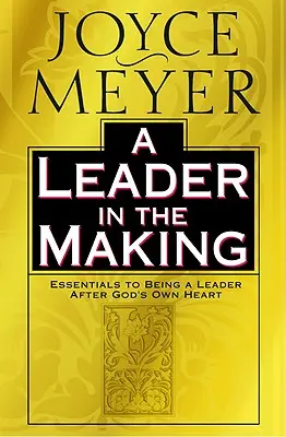 Un lider în devenire: Essentials to Being a Leader After God's Own Heart - A Leader in the Making: Essentials to Being a Leader After God's Own Heart
