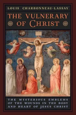 Vulnerarul lui Hristos: Emblemele misterioase ale rănilor din trupul și inima lui Iisus Hristos - The Vulnerary of Christ: The Mysterious Emblems of the Wounds in the Body and Heart of Jesus Christ