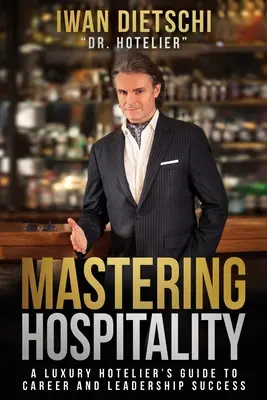 Mastering Hospitality: Ghidul unui hotelier de lux pentru succesul în carieră și leadership - Mastering Hospitality: A Luxury Hotelier's Guide To Career and Leadership Success