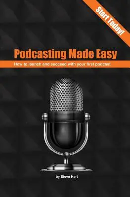 Podcasting Made Easy (ediția a 2-a): Cum să lansați și să reușiți cu primul dvs. podcast - Podcasting Made Easy (2nd edition): How to launch and succeed with your first podcast