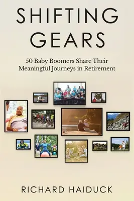 Shifting Gears: 50 de Baby Boomers împărtășesc călătoriile lor semnificative în pensionare - Shifting Gears: 50 Baby Boomers Share Their Meaningful Journeys in Retirement