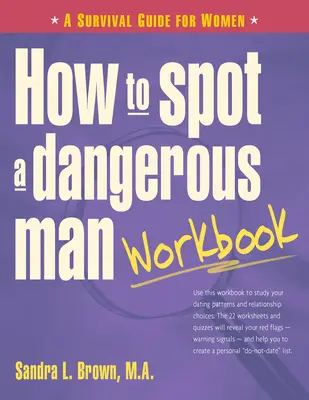 Cum să depistezi un bărbat periculos Workbook: Un ghid de supraviețuire pentru femei - How to Spot a Dangerous Man Workbook: A Survival Guide for Women