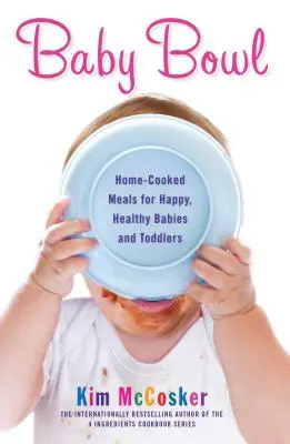 Baby Bowl: Home-Cooked Meals for Happy, Healthy Babies and Toddlers (Mâncăruri gătite acasă pentru bebeluși și copii mici fericiți și sănătoși) - Baby Bowl: Home-Cooked Meals for Happy, Healthy Babies and Toddlers