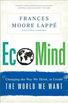 Ecomind: Schimbarea modului în care gândim, pentru a crea lumea pe care ne-o dorim - Ecomind: Changing the Way We Think, to Create the World We Want