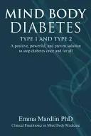 Mind Body Diabetes Type 1 and Type 2: O soluție pozitivă, puternică și dovedită pentru a opri diabetul o dată pentru totdeauna - Mind Body Diabetes Type 1 and Type 2: A Positive, Powerful and Proven Solution to Stop Diabetes Once and for All