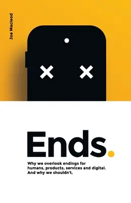Sfârșituri.: De ce neglijăm finalurile pentru oameni, produse, servicii și digital. Și de ce nu ar trebui. - Ends.: Why we overlook endings for humans, products, services and digital. And why we shouldn't.