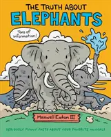 Adevărul despre elefanți: Fapte foarte amuzante despre animalele tale preferate - The Truth about Elephants: Seriously Funny Facts about Your Favorite Animals