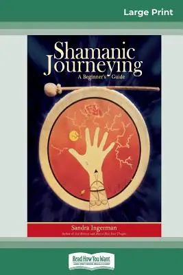 Călătoria șamanică: Ghidul începătorului (16pt Large Print Edition) - Shamanic Journeying: A Beginner's Guide (16pt Large Print Edition)
