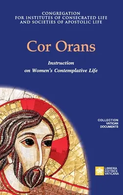 Cor Orans. Instrucțiune privind punerea în aplicare a Constituției apostolice Vultum Dei quaerere privind viața contemplativă a femeilor - Cor Orans. Instruction on the Implementation of the Apostolic Constitution Vultum Dei quaerere on Women's Contemplative Life