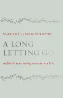 A Long Letting Go: Meditații asupra pierderii cuiva drag - A Long Letting Go: Meditations on Losing Someone You Love