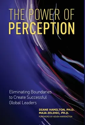 Puterea percepției: Eliminarea granițelor pentru a crea lideri globali de succes - The Power of Perception: Eliminating Boundaries to Create Successful Global Leaders