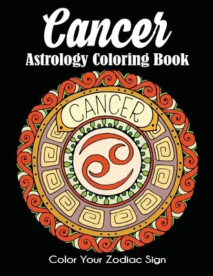 Cancer Astrologie Carte de colorat: Colorează-ți semnul zodiacal - Cancer Astrology Coloring Book: Color Your Zodiac Sign