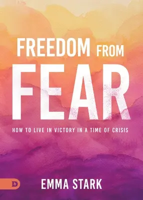 Libertatea față de frică: Cum să trăiești în victorie într-o perioadă de criză - Freedom from Fear: How to Live in Victory in a Time of Crisis