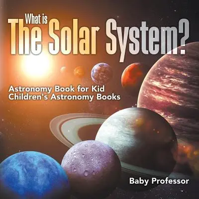Ce este sistemul solar? Carte de astronomie pentru copii Children's Astronomy Books - What is The Solar System? Astronomy Book for Kids Children's Astronomy Books