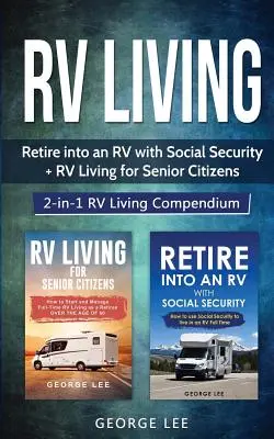Viața în RV: Retrageți-vă într-o RV cu securitatea socială + RV Living pentru cetățenii în vârstă: 2-in-1 RV Living Compendium - RV Living: Retire Into an RV with Social Security + RV Living for Senior Citizens: 2-in-1 RV Living Compendium