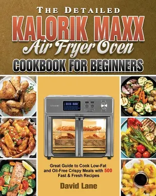Cartea de bucate detaliată pentru începători Kalorik Maxx Air Fryer Oven - The Detailed Kalorik Maxx Air Fryer Oven Cookbook for Beginners