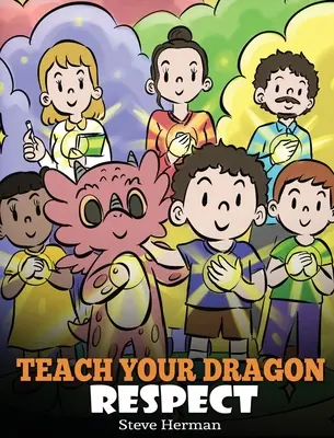 Învață-ți dragonul să respecte: O poveste despre a fi respectuos - Teach Your Dragon Respect: A Story About Being Respectful