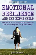 Reziliența emoțională și copilul expat: Tehnici practice de povestire care vor întări familia globală - Emotional Resilience and the Expat Child: Practical Storytelling Techniques That Will Strengthen the Global Family