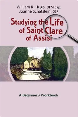 Studierea vieții Sfintei Clara din Assisi: Caietul de lucru al începătorului - Studying the Life of Saint Clare of Assisi: A Beginner's Workbook