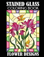 Stained Glass Carte de colorat: Floare Designs - Stained Glass Coloring Book: Flower Designs