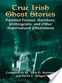 Adevărate povești irlandeze cu fantome: Case bântuite, Banshees, Poltergeists și alte fenomene supranaturale - True Irish Ghost Stories: Haunted Houses, Banshees, Poltergeists, and Other Supernatural Phenomena