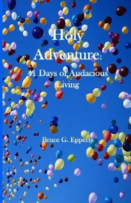 Sfânta aventură: 41 de zile de viață îndrăzneață - Holy Adventure: 41 Days of Audacious Living