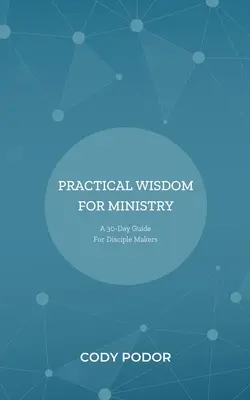 Înțelepciune practică pentru slujire: Un ghid de 30 de zile pentru făuritorii de discipoli - Practical Wisdom For Ministry: A 30-Day Guide For Disciple Makers