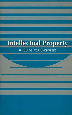 Proprietatea intelectuală: Un ghid pentru ingineri - Intellectual Property: A Guide for Engineers
