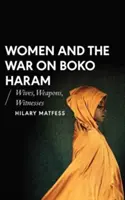 Femeile și războiul împotriva Boko Haram: soții, arme, martori - Women and the War on Boko Haram: Wives, Weapons, Witnesses