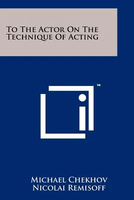 Actorului despre tehnica actoriei (To The Actor On The Technique Of Acting) - To The Actor On The Technique Of Acting