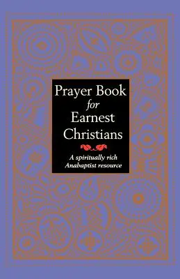 Carte de rugăciuni pentru creștinii entuziaști: O resursă anabaptistă bogată spiritual - Prayer Book for Earnest Christians: A Spiritually Rich Anabaptist Resource