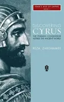 Descoperirea lui Cyrus: Cuceritorul persan la înălțimea lumii antice - Discovering Cyrus: The Persian Conqueror Astride the Ancient World