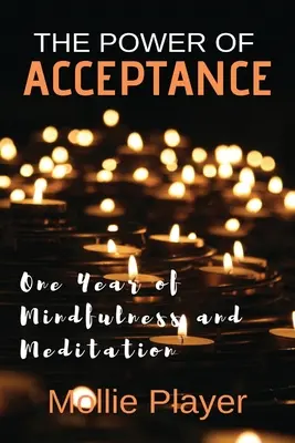 Puterea acceptării: Un An De Mindfulness Și Meditație - The Power Of Acceptance: One Year Of Mindfulness And Meditation