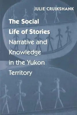 Viața socială a poveștilor: Narrative and Knowledge in the Yukon Territory - The Social Life of Stories: Narrative and Knowledge in the Yukon Territory