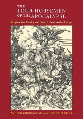 Cei patru călăreți ai Apocalipsei: Religie, război, foamete și moarte în Europa Reformei - The Four Horsemen of the Apocalypse: Religion, War, Famine and Death in Reformation Europe